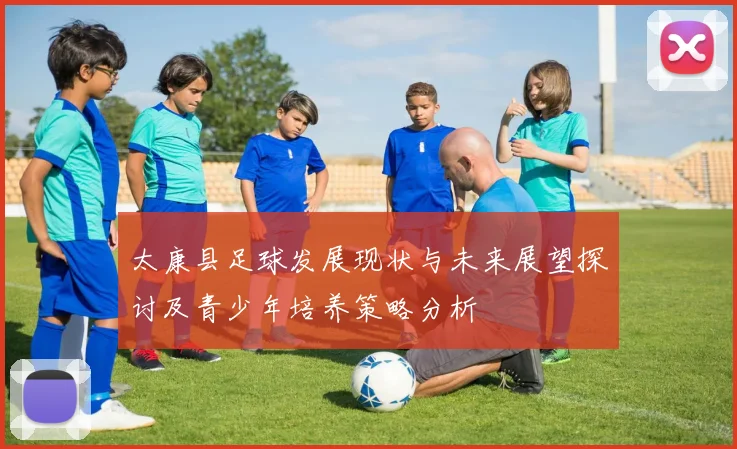 太康县足球发展现状与未来展望探讨及青少年培养策略分析