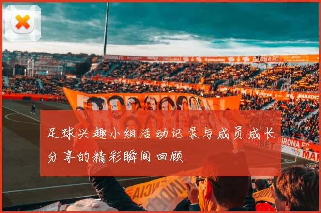 足球兴趣小组活动记录与成员成长分享的精彩瞬间回顾